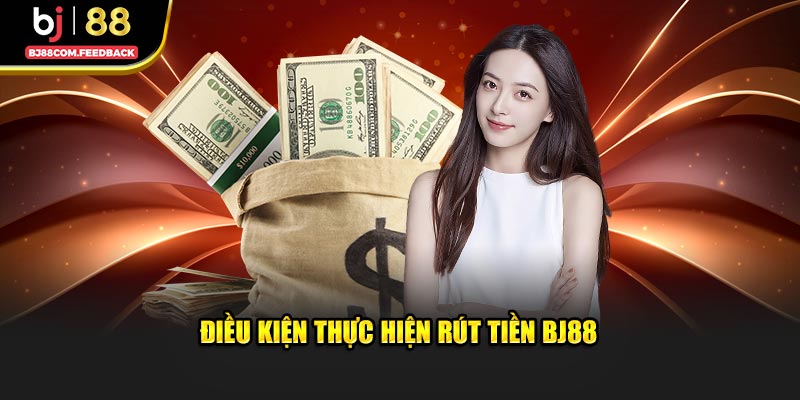 Điều kiện thực hiện rút tiền BJ88 