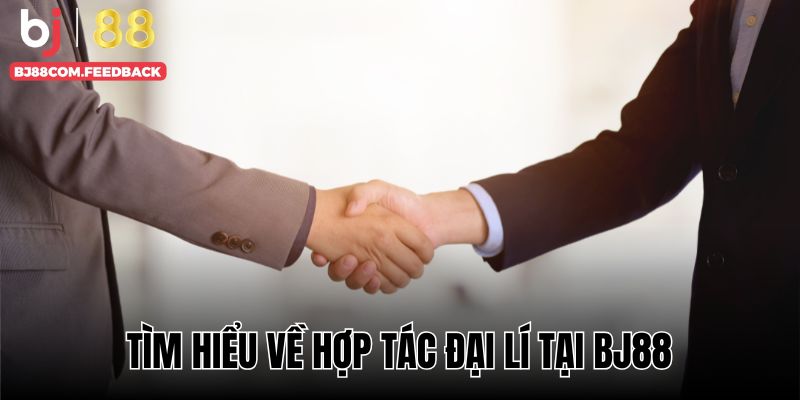 Hợp tác đại lí tại BJ88 là mối quan hệ bền vững nhất hiện nay