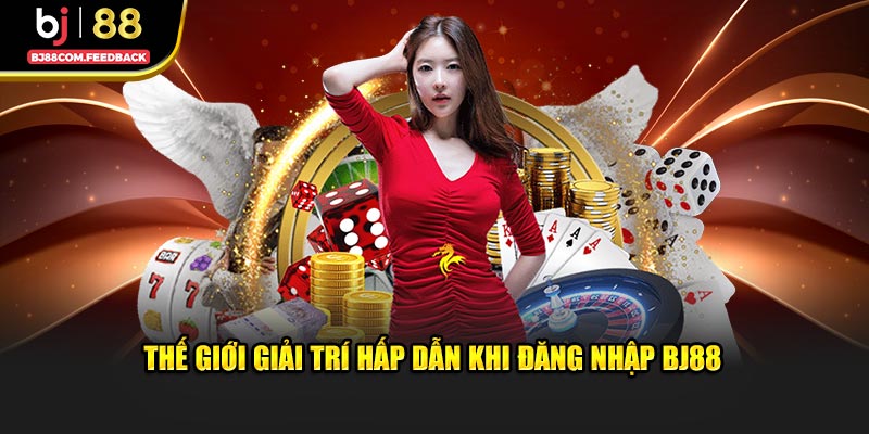 Thế giới giải trí hấp dẫn khi đăng nhập Bj88 