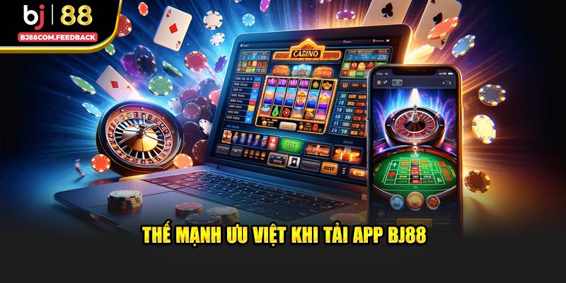 Thế mạnh ưu việt khi tải app BJ88