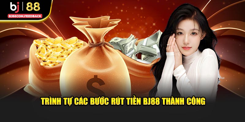 Trình tự các bước rút tiền BJ88 thành công